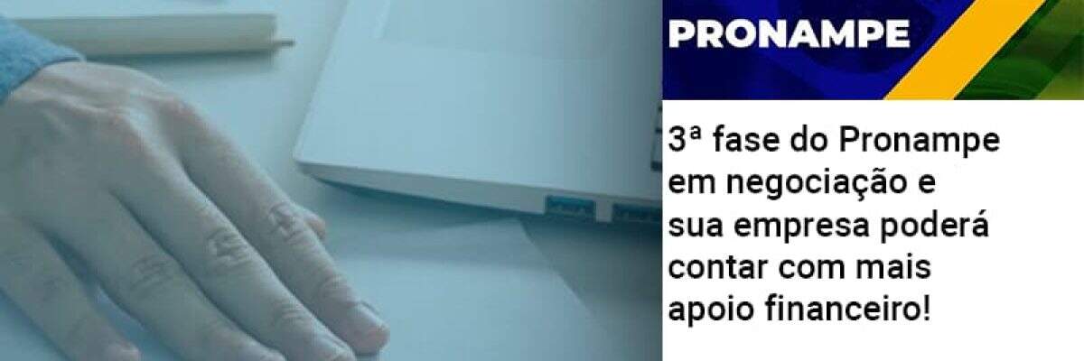 3ª fase do Pronampe em negociação e sua empresa poderá contar com mais apoio financeiro!