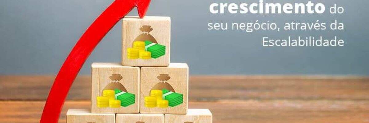 Escalabilidade: Como acelerar o crescimento do seu negócio?