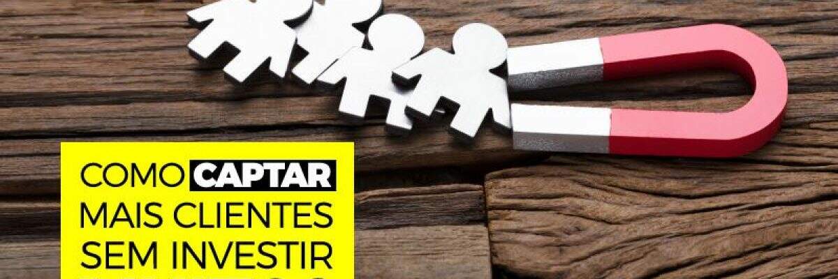 COMO CAPTAR MAIS CLIENTES SEM INVESTIR MUITO?