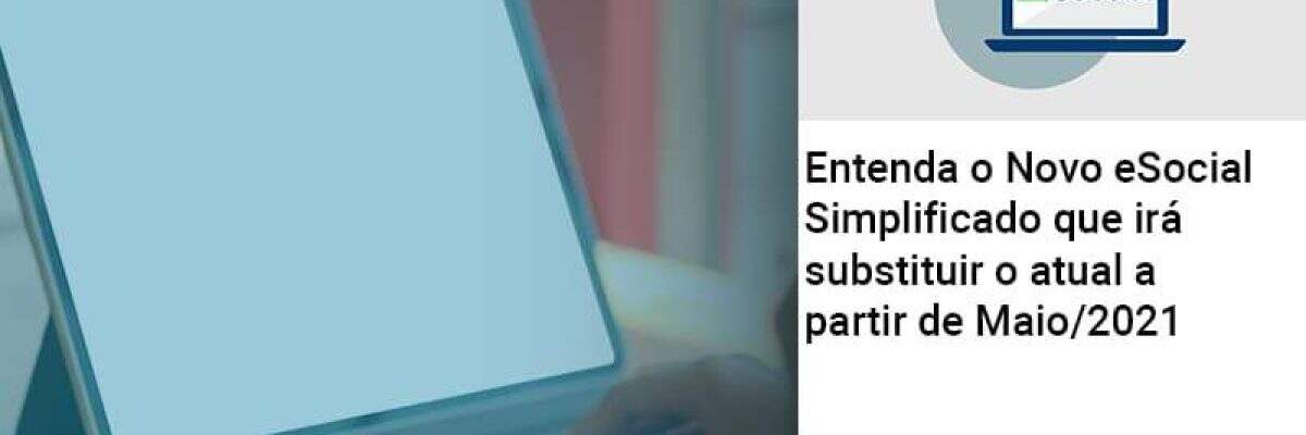 Entenda o Novo eSocial Simplificado que irá substituir o atual a partir de Maio/2021
