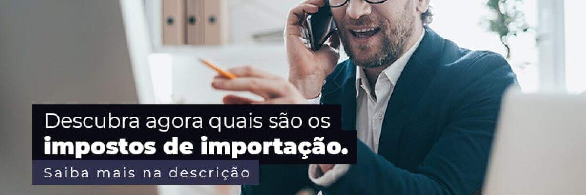 Impostos de importação - quais são?