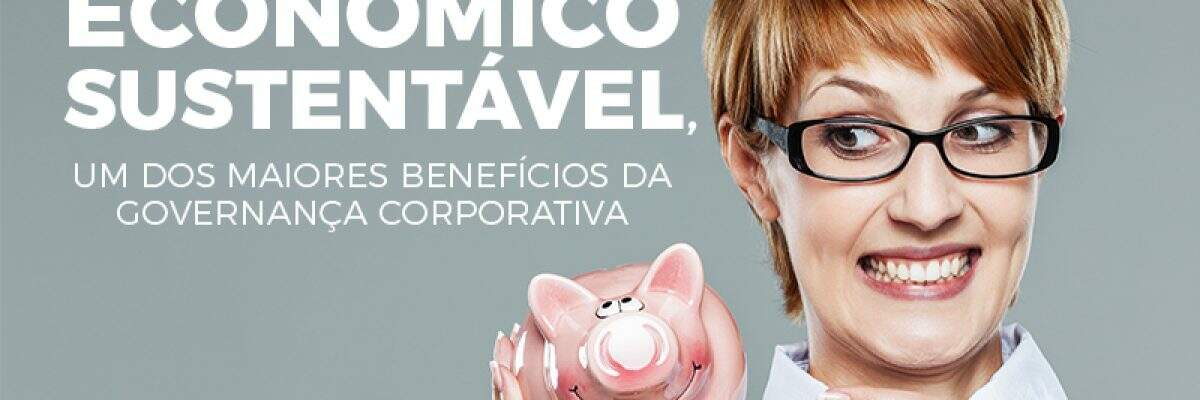 Desenvolvimento econômico sustentável, um dos maiores benefícios da governança corporativa