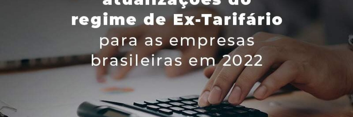 Quais os impactos das atualizações do regime Ex-Tarifário? Entenda!