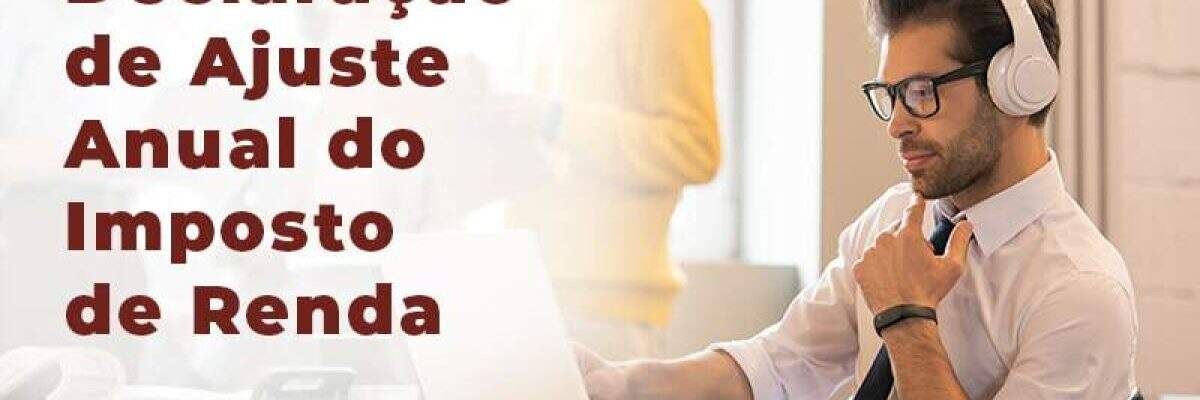 Saiba mais sobre a Declaração de Ajuste Anual do Imposto de Renda