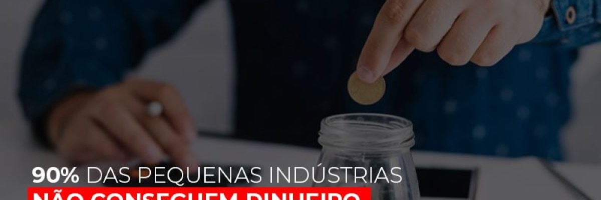 90% das pequenas indústrias não conseguem dinheiro em banco, diz pesquisa