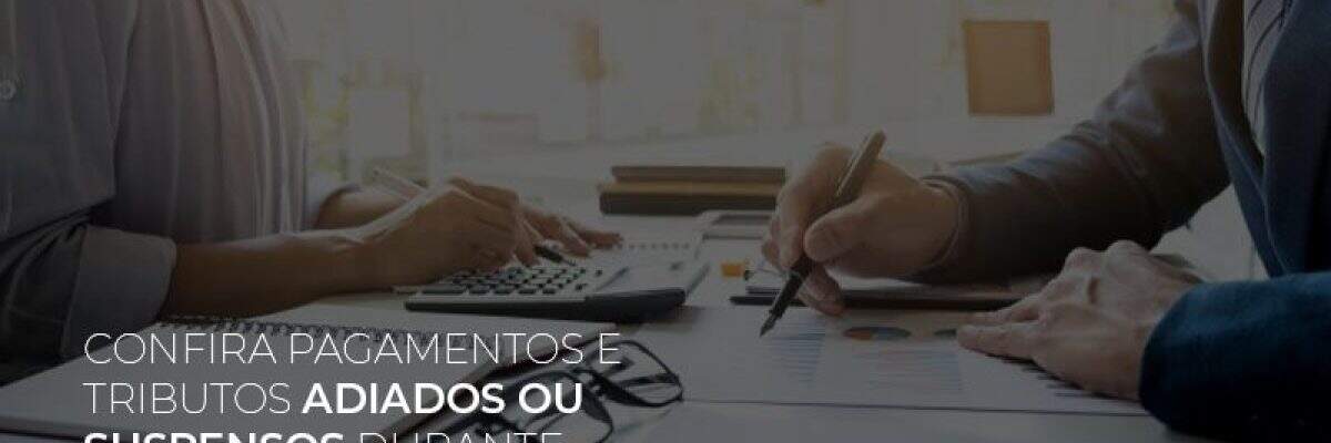 Confira pagamentos e tributos adiados ou suspensos durante pandemia