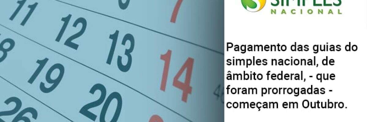 Pagamento das guias do Simples Nacional, de âmbito federal, - que foram prorrogadas - começam em Outubro.