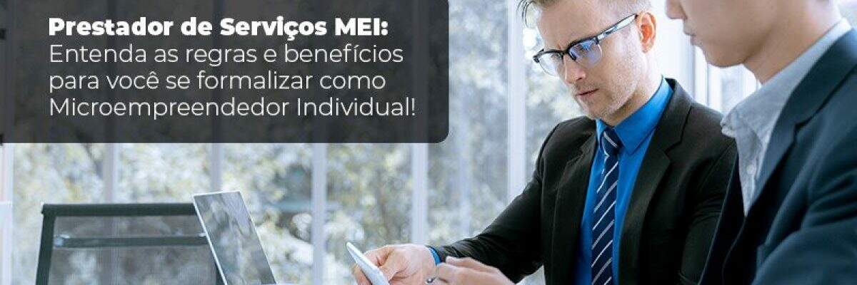 Prestador de Serviços MEI: Entenda as regras e benefícios para você se formalizar como Microempreendedor Individual!