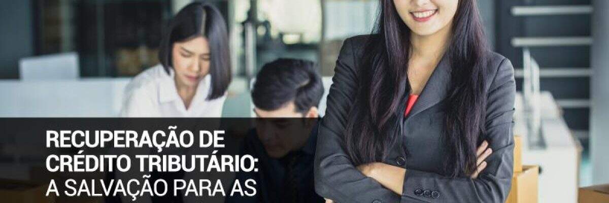 Recuperação de Crédito Tributário: a salvação para as suas finanças!