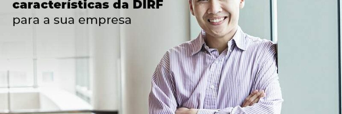Saiba as principais características da DIRF para a sua empresa