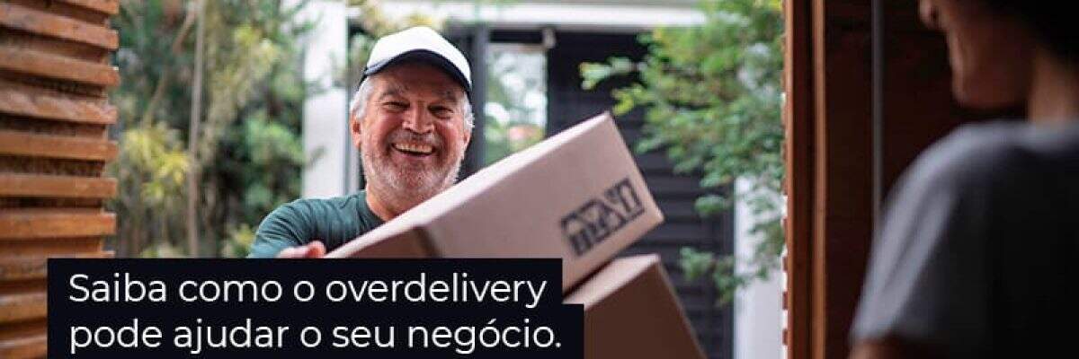 Como o overdelivery pode ajudar o seu negócio?