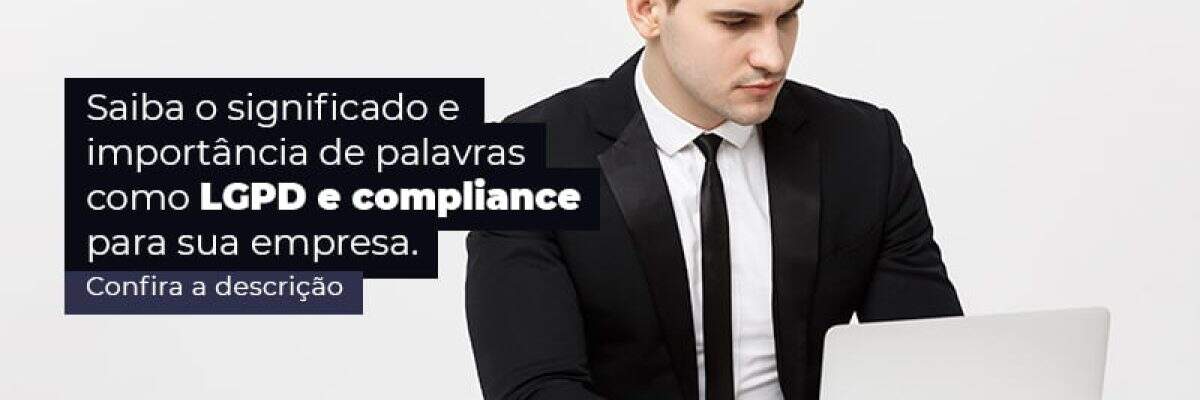 LGPD e compliance: o que significam essas palavras?