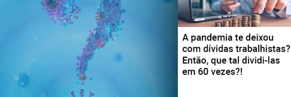 A pandemia te deixou com dívidas trabalhistas? Então, que tal dividi-las em 60 vezes?!