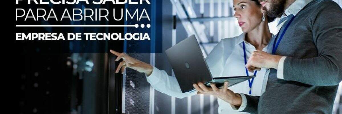 Tudo que você precisa saber para abrir uma empresa de tecnologia