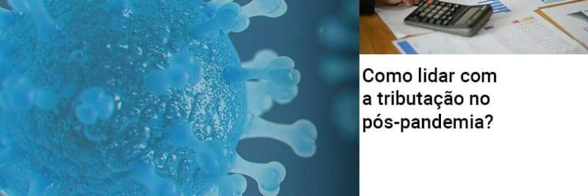Como lidar com a tributação no pós-pandemia?