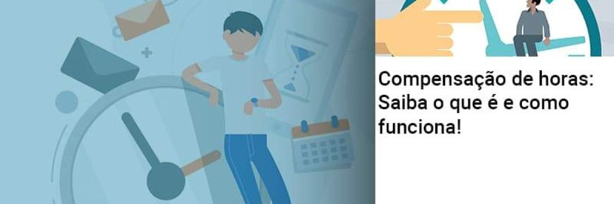 Compensação de horas: Saiba o que é e como funciona!