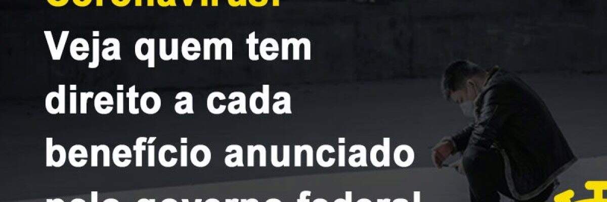 Coronavírus: Veja quem tem direito a cada benefício anunciado pelo governo federal