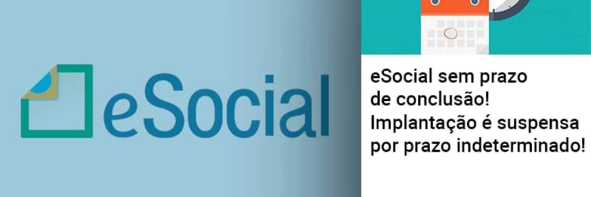 eSocial sem prazo de conclusão! Implantação é suspensa por prazo indeterminado!