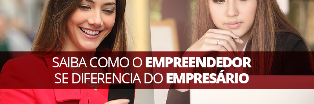 Saiba como o empreendedor se diferencia do empresário