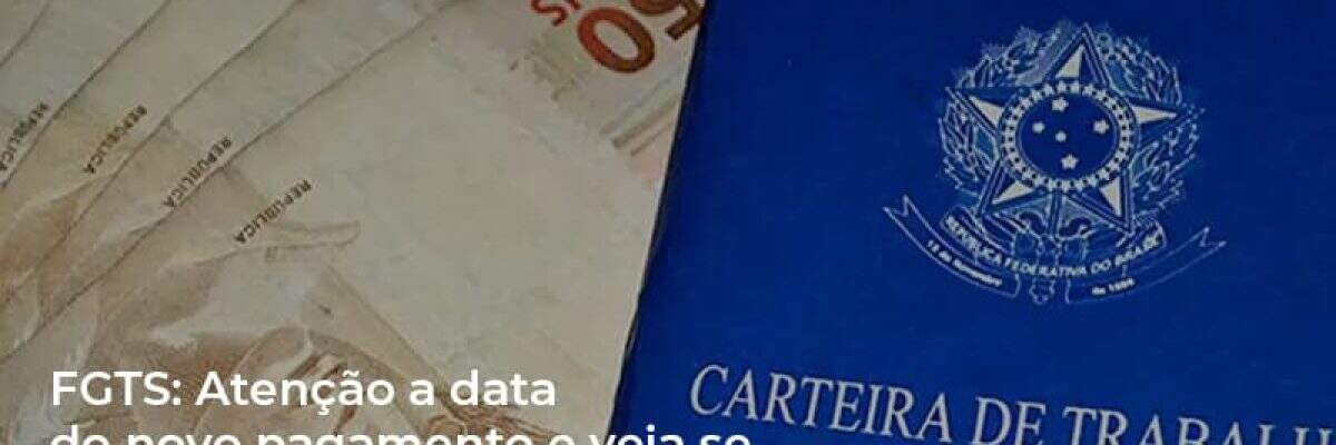FGTS: Atenção a data do novo pagamento e veja se você pode receber R$ 1.045