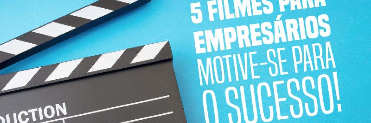 5 filmes para empresários – motive-se para o sucesso!