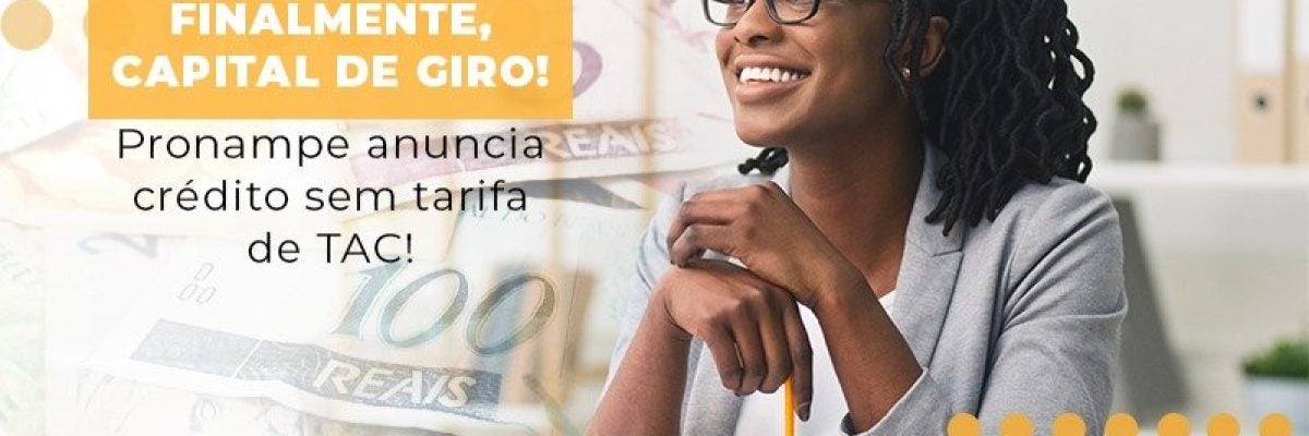 Finalmente, capital de giro!  Pronampe anuncia crédito sem tarifa de TAC!