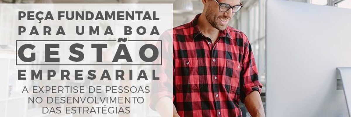 Peça fundamental para uma boa gestão empresarial - a expertise de pessoas no desenvolvimento das estratégias