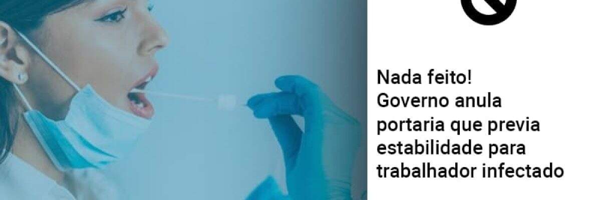 Nada feito!  Governo anula portaria que previa estabilidade para trabalhador infectado