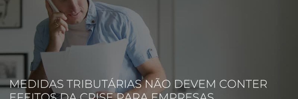 Medidas tributárias Não devem conter efeitos da crise para empresas e colaboradores