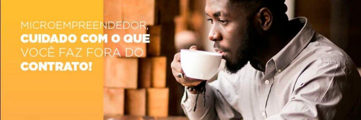 Microempreendedor, cuidado com o que faz fora do contrato!