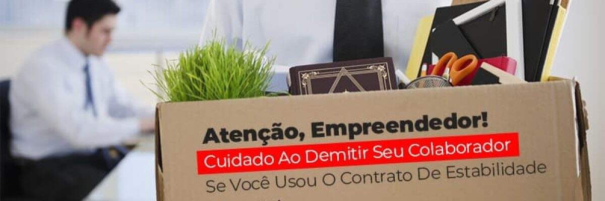 Atenção, Empreendedor! Cuidado Ao Demitir Seu Colaborador Se Você Usou O Contrato De Estabilidade (MP 936)