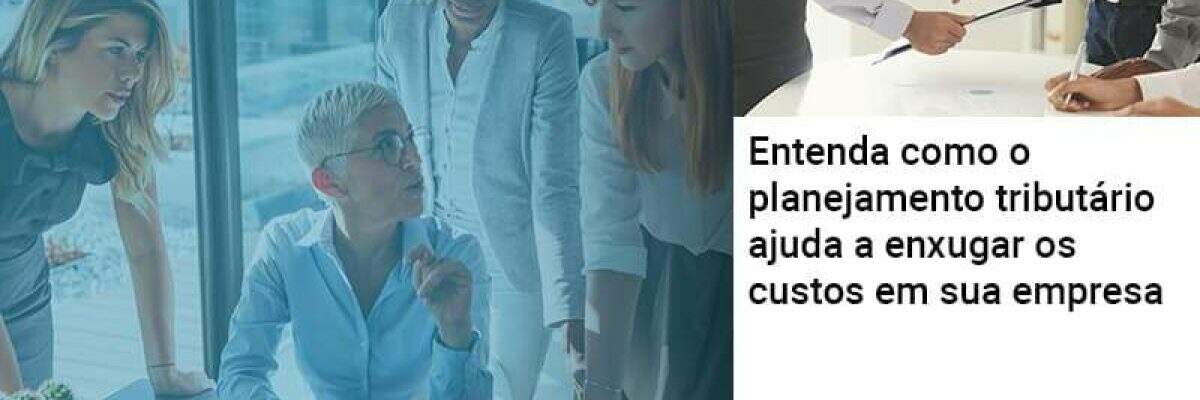Entenda como o planejamento tributário ajuda a enxugar os custos em sua empresa