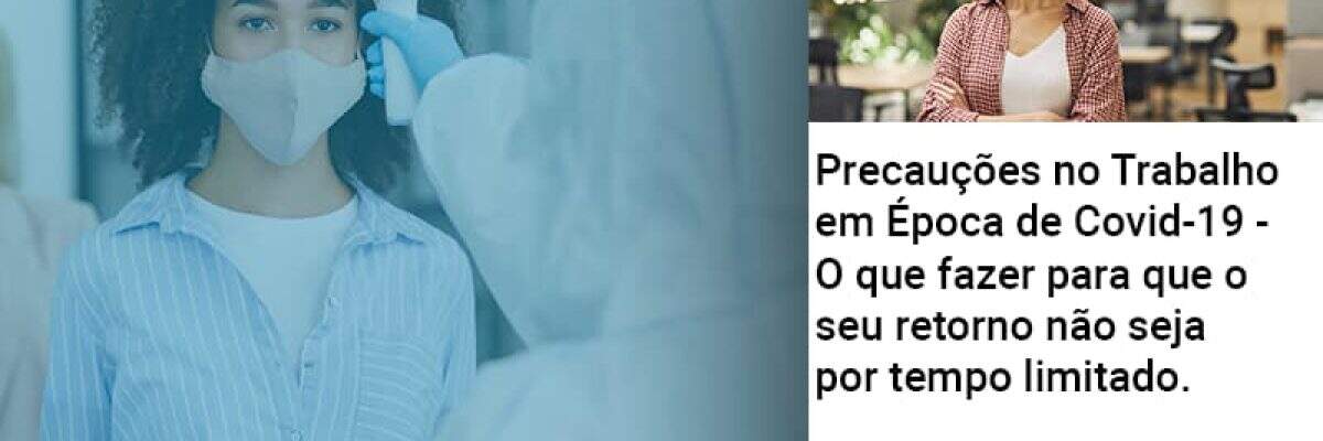 Precauções no Trabalho em Época de Covid-19 - O que fazer para que o seu retorno não seja por tempo limitado