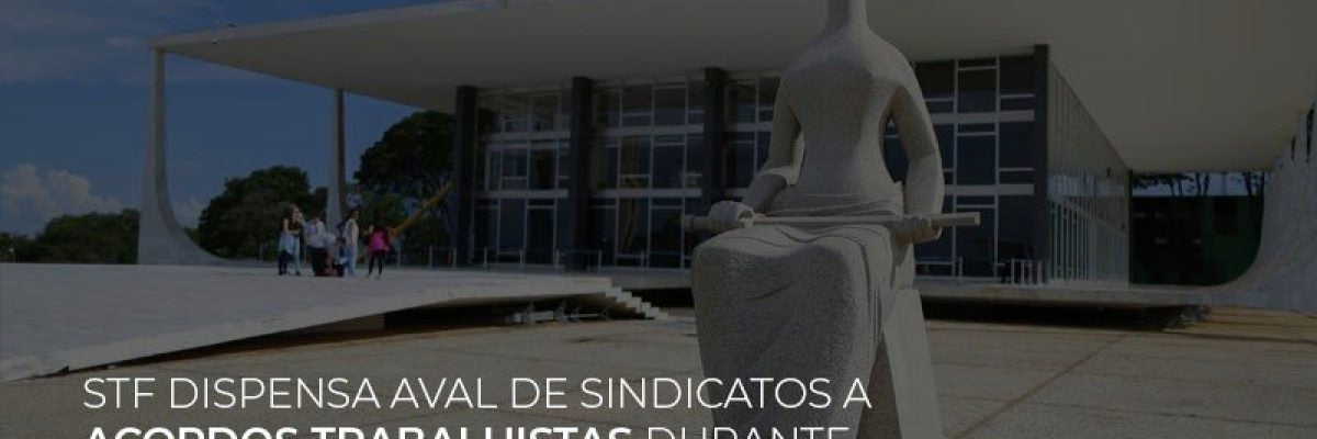 STF dispensa aval de sindicatos a acordos trabalhistas durante pandemia