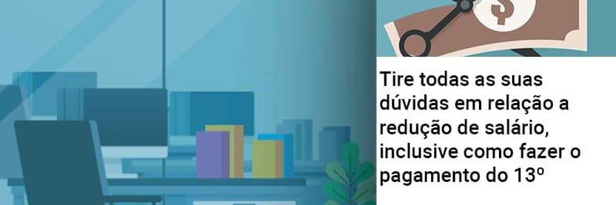 Tire todas as suas dúvidas em relação a redução de salário, inclusive como fazer o pagamento do 13º
