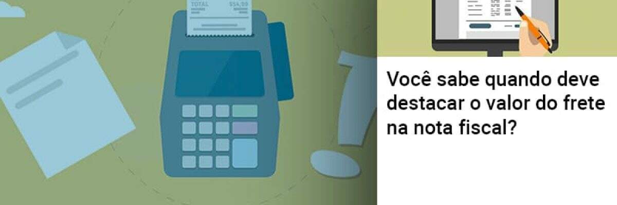 Você sabe quando deve destacar o valor do frete na nota fiscal?
